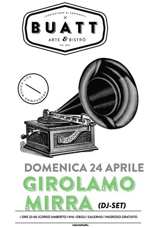 DJ-SET / GIROLAMO MIRRA / LIVE @Buatt / DOMENICA 24 APRILE / INGRESSO GRATUITO /